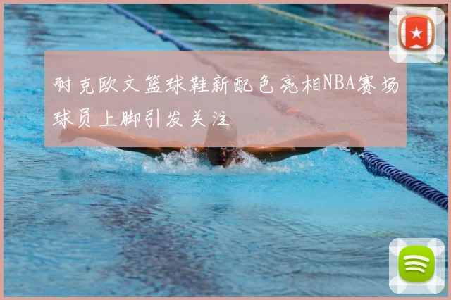 耐克欧文篮球鞋新配色亮相NBA赛场球员上脚引发关注