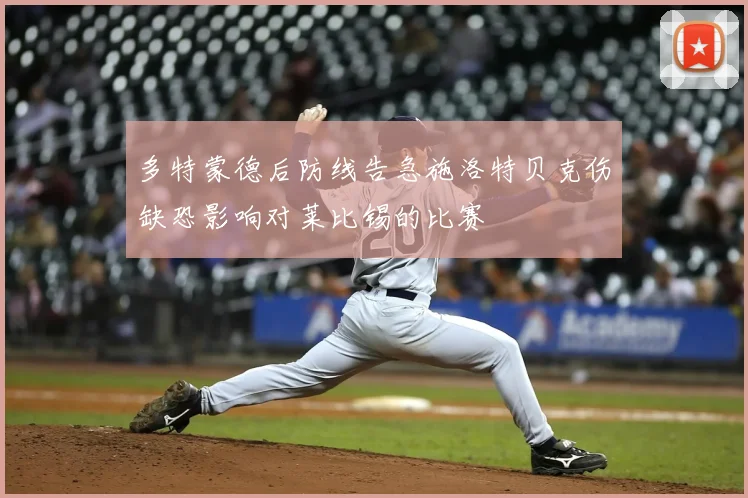 多特蒙德后防线告急施洛特贝克伤缺恐影响对莱比锡的比赛