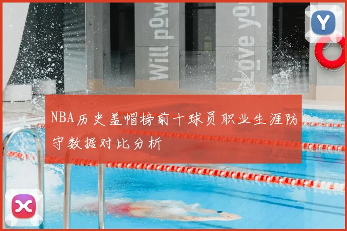 NBA历史盖帽榜前十球员职业生涯防守数据对比分析