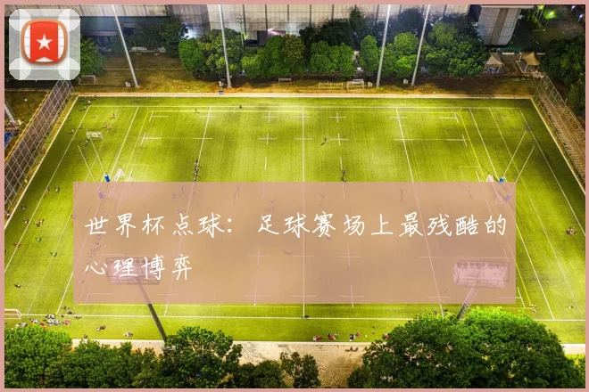 世界杯点球：足球赛场上最残酷的心理博弈