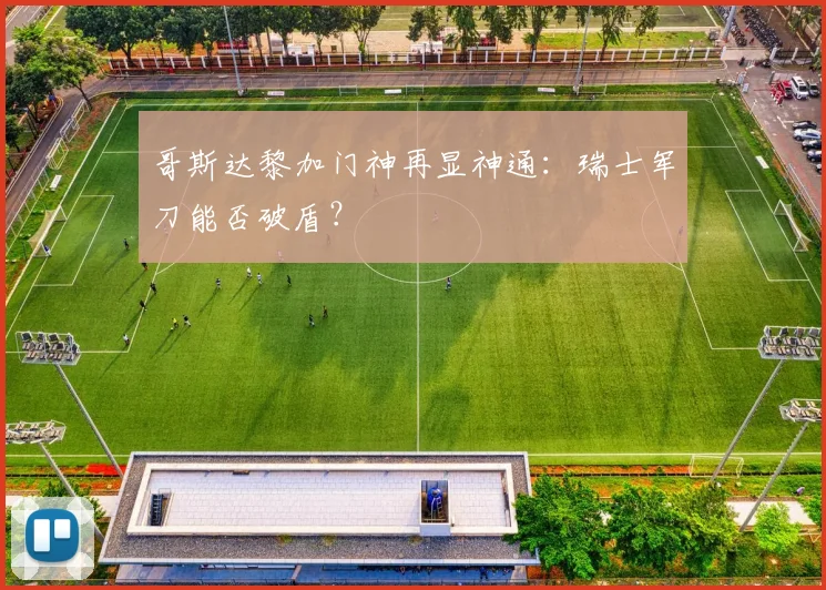 哥斯达黎加门神再显神通:瑞士军刀能否破盾?