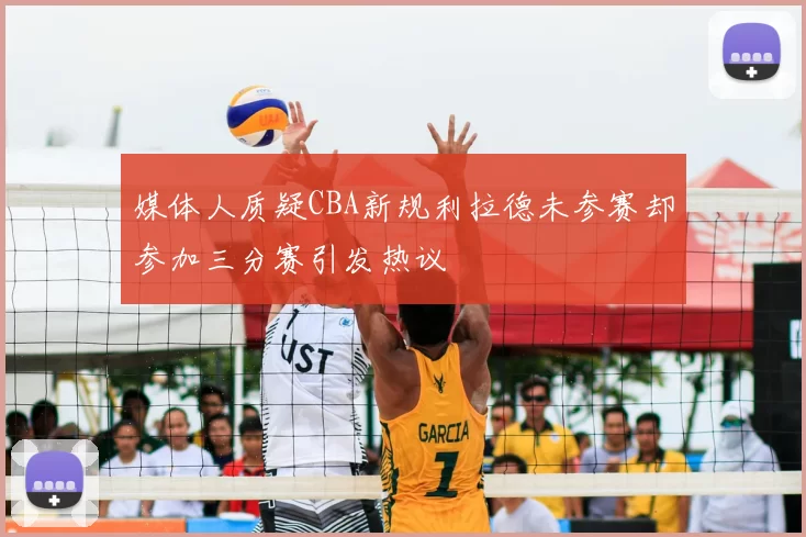 媒体人质疑CBA新规利拉德未参赛却参加三分赛引发热议