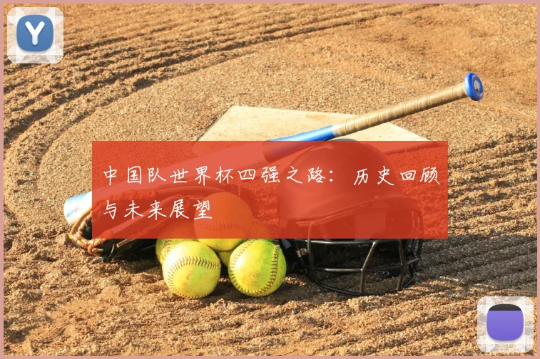 中国队世界杯四强之路:历史回顾与未来展望