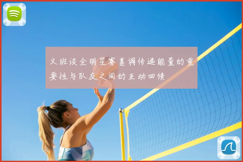 文班谈全明星赛基调传递能量的重要性与队友之间的互动回馈