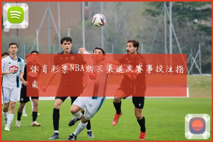 体育彩票NBA购买渠道及赛事投注指南