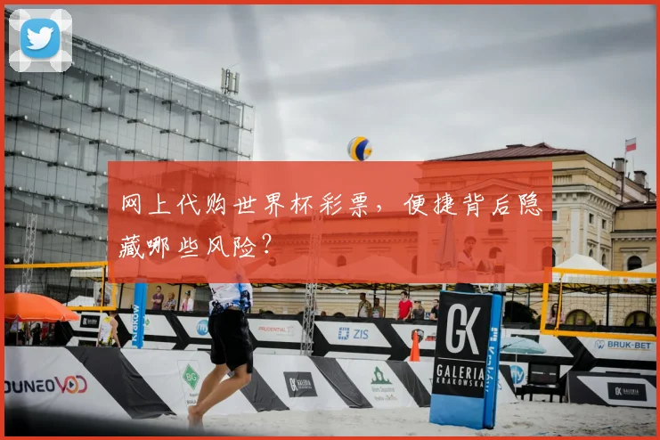 网上代购世界杯彩票,便捷背后隐藏哪些风险?