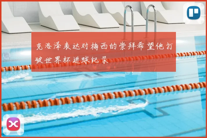 克洛泽表达对梅西的崇拜希望他打破世界杯进球纪录