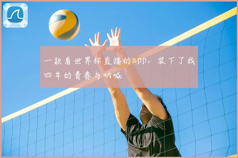 一款看世界杯直播的app,装下了我四年的青春与呐喊