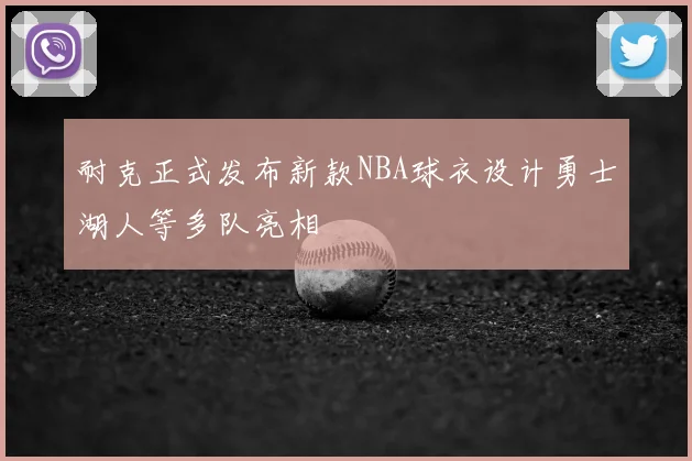 耐克正式发布新款NBA球衣设计勇士湖人等多队亮相