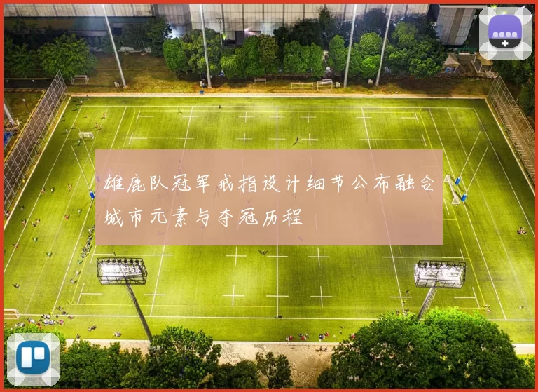 雄鹿队冠军戒指设计细节公布融合城市元素与夺冠历程