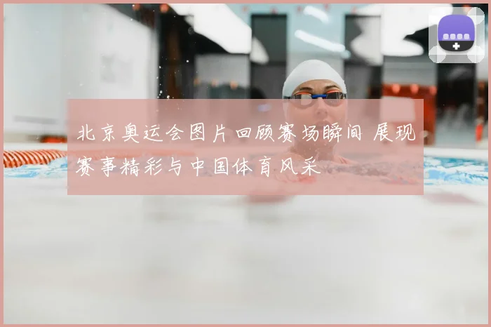 北京奥运会图片回顾赛场瞬间 展现赛事精彩与中国体育风采
