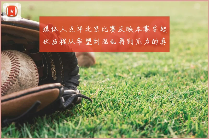 媒体人点评北京比赛反映本赛季起伏历程从希望到混乱再到无力的真实写照