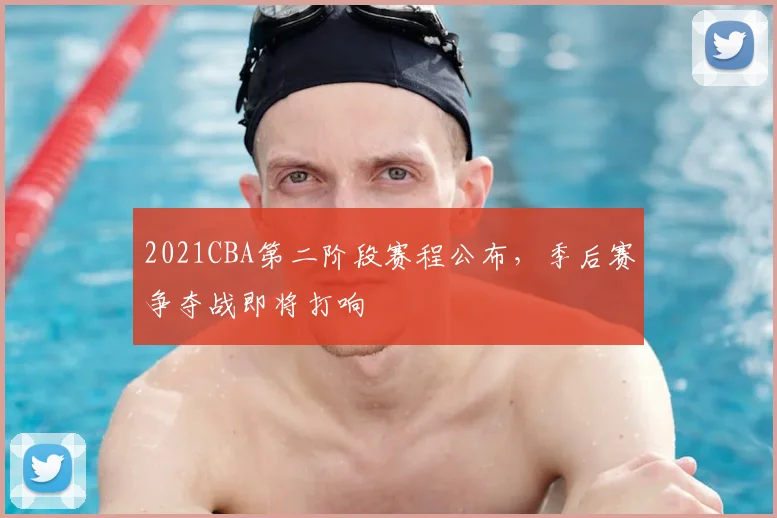 2021CBA第二阶段赛程公布,季后赛争夺战即将打响