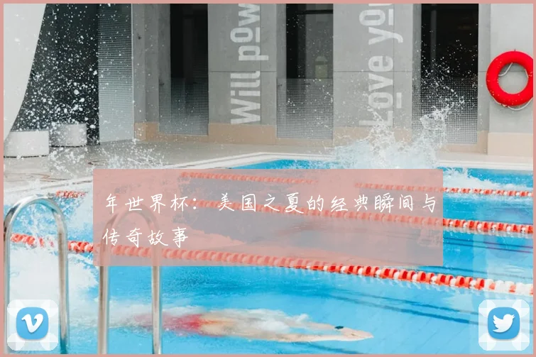 年世界杯:美国之夏的经典瞬间与传奇故事