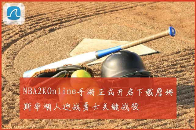 NBA2KOnline手游正式开启下载詹姆斯率湖人迎战勇士关键战役