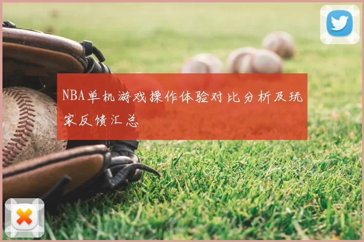 NBA单机游戏操作体验对比分析及玩家反馈汇总